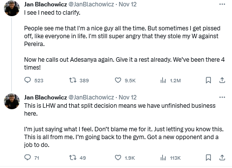 Tweet: "I see I need to clarify. People see me that I'm a nice guy all the time. But sometimes I get pissed off, like everyone in life. I'm still super angry that they stole my W against Pereira. Now he calls out Adesanya again. Give it a rest already. We've been there 4 times!"
"This is LHW and that split decision means we have unfinished business here," wrote Blachowicz in a second post. "I'm just saying what I feel. Don't blame me for it. Just letting you know this. This is all from me. I'm going back to the gym. Got a new opponent and a job to do."